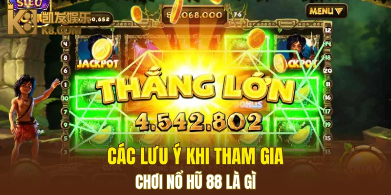Các lưu ý khi tham gia chơi nổ hũ 88 là gì