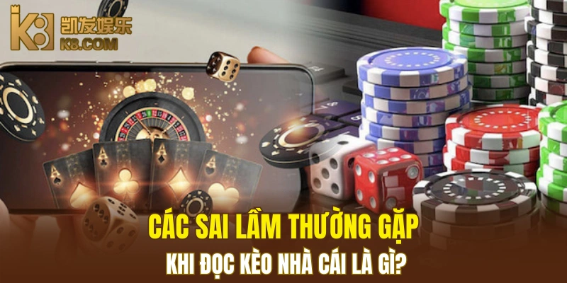 Các sai lầm thường gặp khi đọc kèo nhà cái là gì?