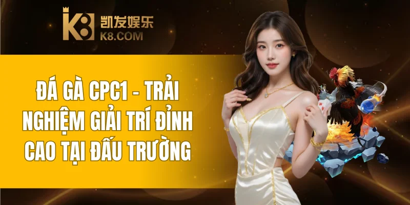 Đá Gà CPC1 – Trải Nghiệm Giải Trí Đỉnh Cao Tại Nhà Cái 10 Đá Gà CPC1