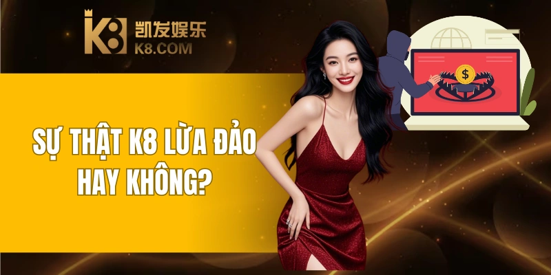 Sự Thật Đằng Sau Tin Đồn K8 Lừa Đảo Có Thật Hay Không 5 K8 Lừa Đảo
