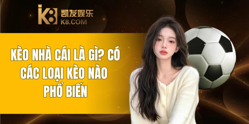 Kèo Nhà Cái Là Gì? Có Các Loại Kèo Nào Phổ Biến 2 Kèo Nhà Cái Là Gì