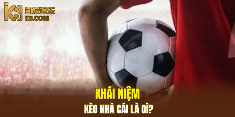 Khái niệm kèo nhà cái là gì?