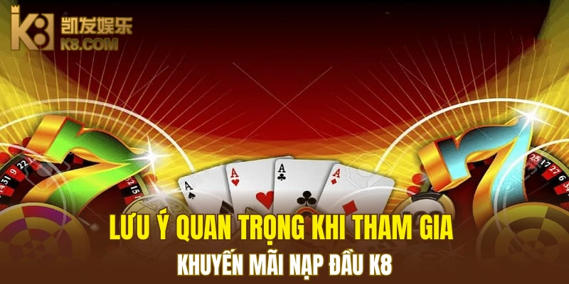 Lưu ý quan trọng khi tham gia khuyến mãi nạp đầu K8