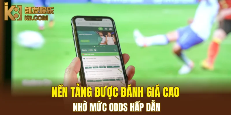 Thể Thao K8 5 Nền tảng được đánh giá cao nhờ mức odds hấp dẫn