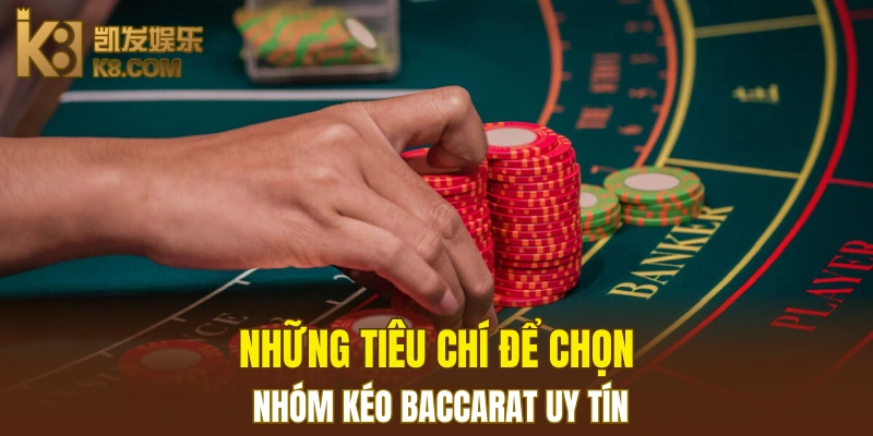 Những tiêu chí để chọn nhóm kéo Baccarat uy tín