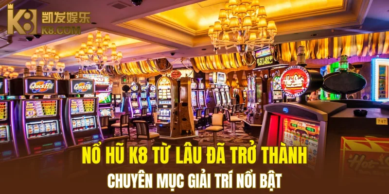 Nổ Hũ K8 4 Nổ hũ K8 từ lâu đã trở thành chuyên mục giải trí nổi bật