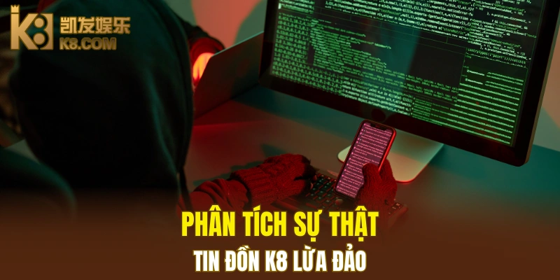 Phân tích sự thật đằng sau tin đồn K8 lừa đảo