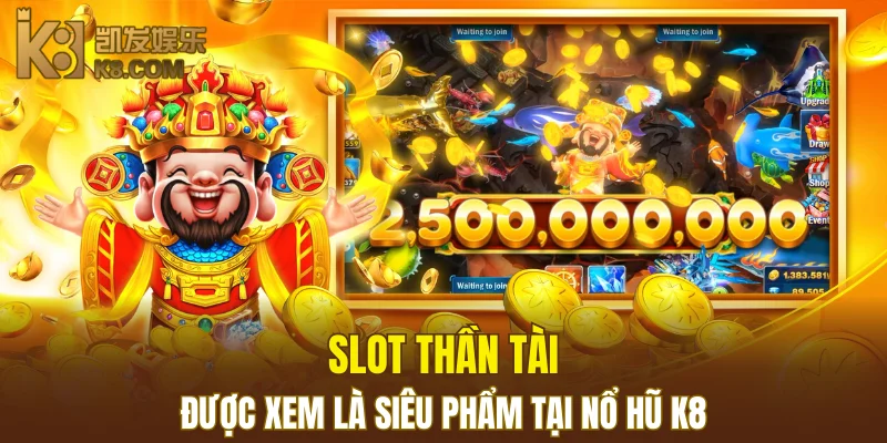 Nổ Hũ K8 6 Slot Thần Tài được xem là siêu phẩm tại nổ hũ K8