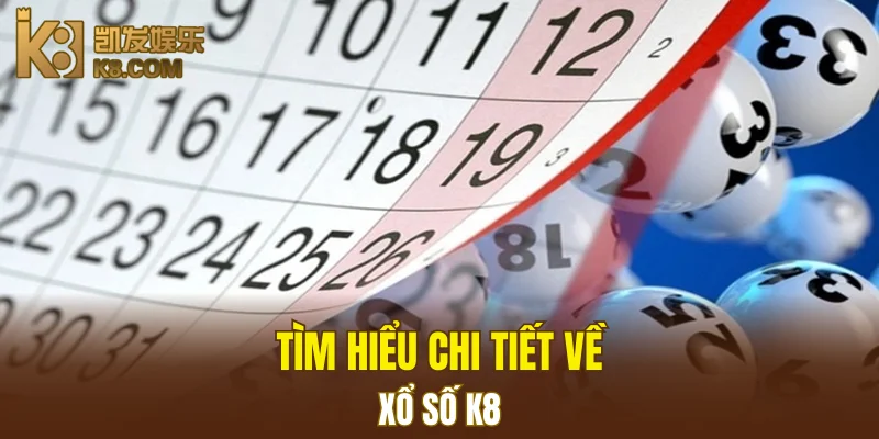 Xổ Số K8 4 Tìm hiểu chi tiết về Xổ Số K8