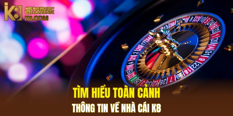K8 17 Tìm hiểu toàn cảnh thông tin về nhà cái K8