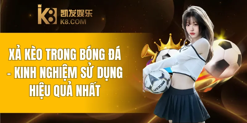 Xả Kèo Trong Bóng Đá – Kinh Nghiệm Sử Dụng Hiệu Quả 1 Xả Kèo Trong Bóng Đá