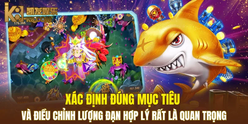 Bắn Cá K8 6 Xác định đúng mục tiêu và điều chỉnh lượng đạn hợp lý rất là quan trọng